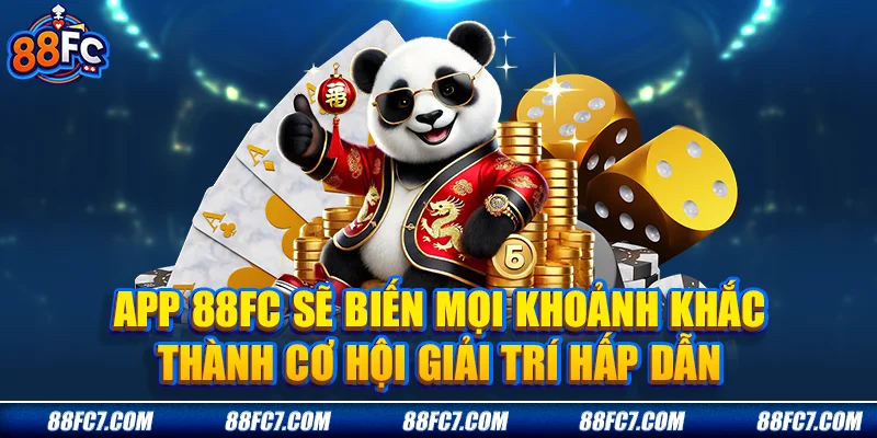 App 88FC sẽ biến mọi khoảnh khắc thành cơ hội giải trí hấp dẫn