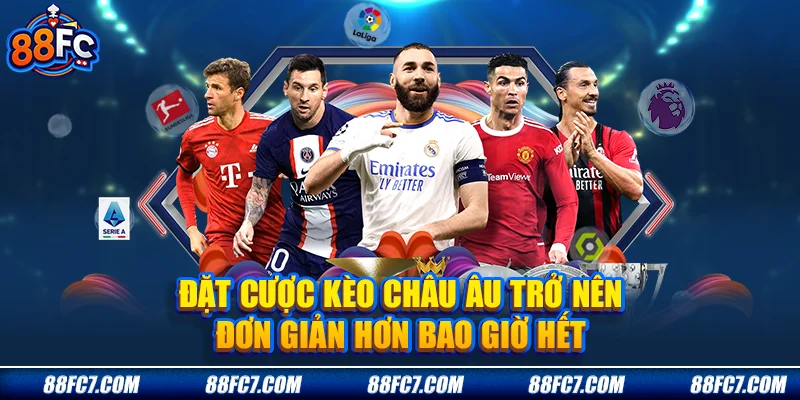 đặt cược Kèo Châu Âu trở nên đơn giản hơn bao giờ hết