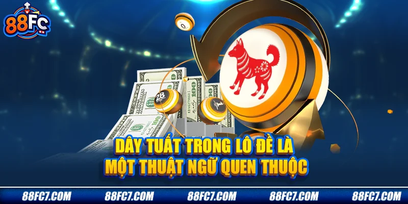 Dây Tuất trong lô đề là một thuật ngữ quen thuộc