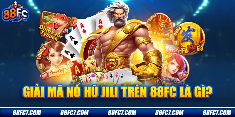 Giải mã nổ hũ JILI trên 88FC là gì?