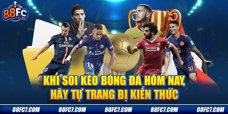 khi soi kèo bóng đá hôm nay, hãy tự trang bị kiến thức