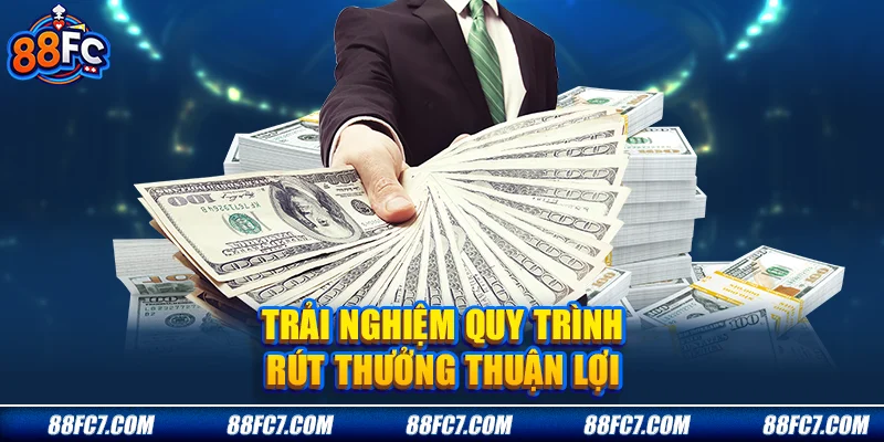 Trải nghiệm quy trình rút thưởng thuận lợi
