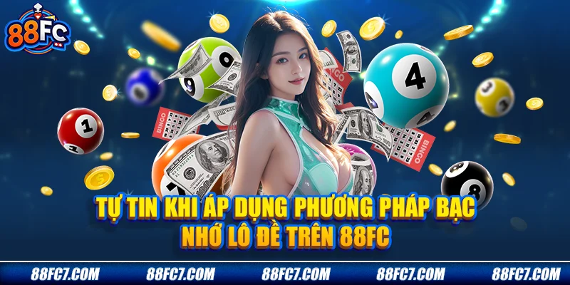 Tự tin khi áp dụng phương pháp Bạc nhớ lô đề trên 88FC