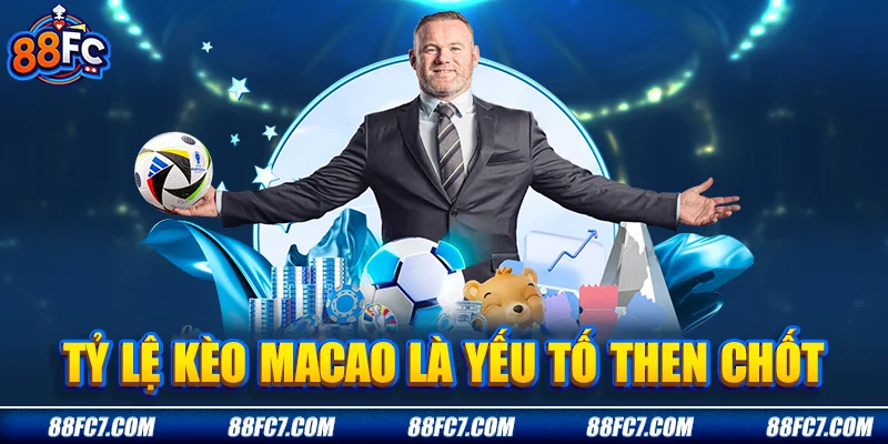 Tỷ lệ kèo Macao là yếu tố then chốt